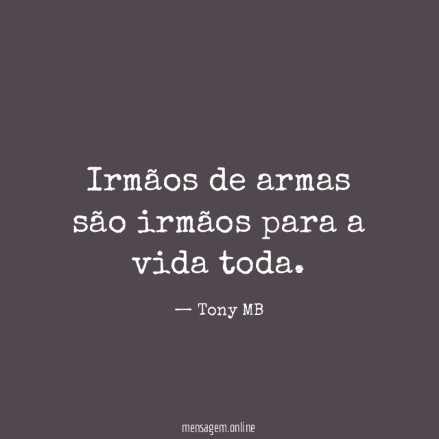 Irmãos de armas são irmãos para a vida toda