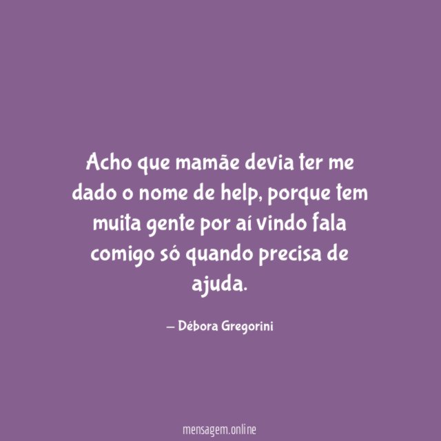Acho que mamãe devia ter me dado o nome de help