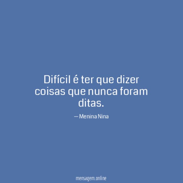 Difícil é ter que dizer coisas que nunca foram ditas