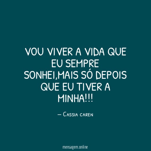 Vou viver a vida que eu sempre sonhei