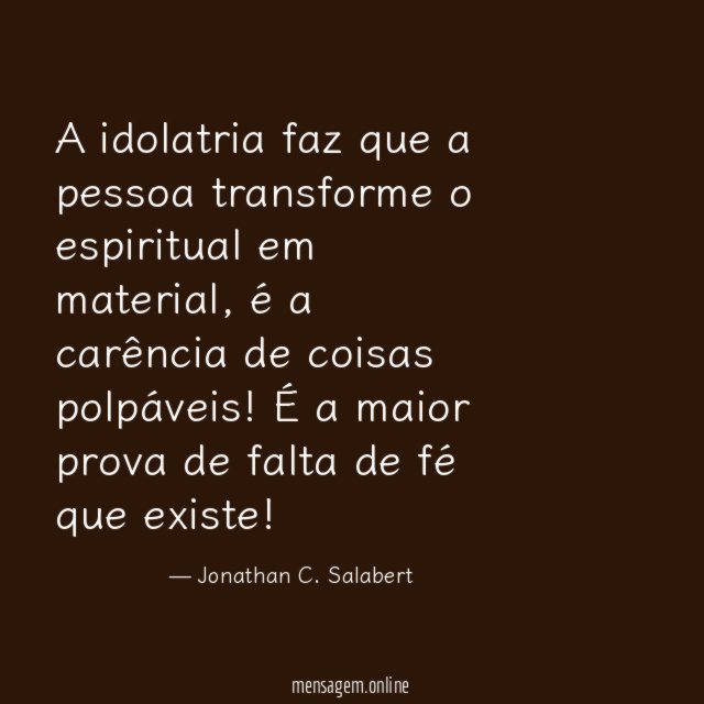A idolatria faz que a pessoa transforme o espiritual em material