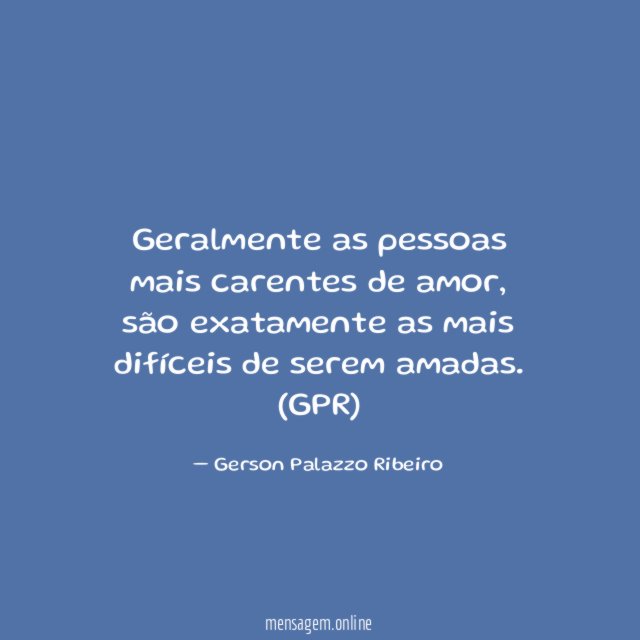 Geralmente as pessoas mais carentes de amor