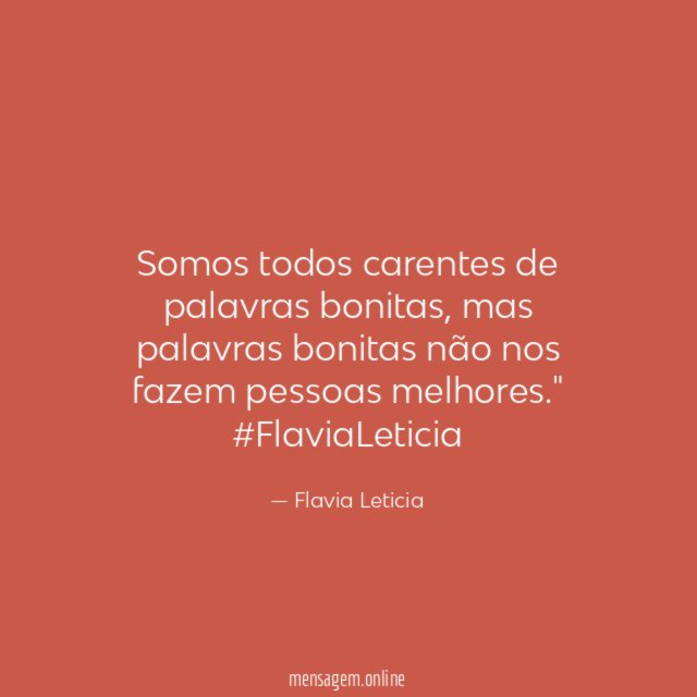 "Somos todos carentes de palavras bonitas , mas palavras bonitas não nos fazem pessoas melhores ."