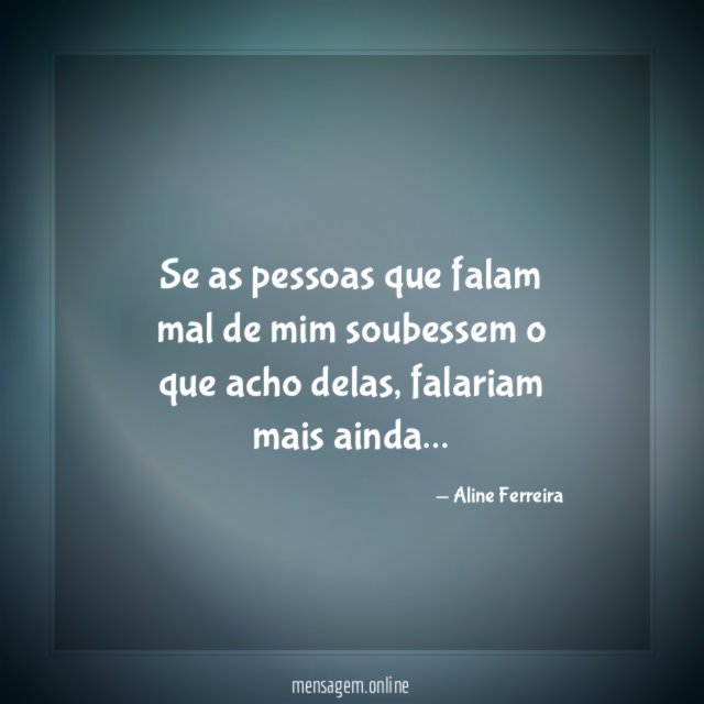 Se as pessoas que falam mal de mim