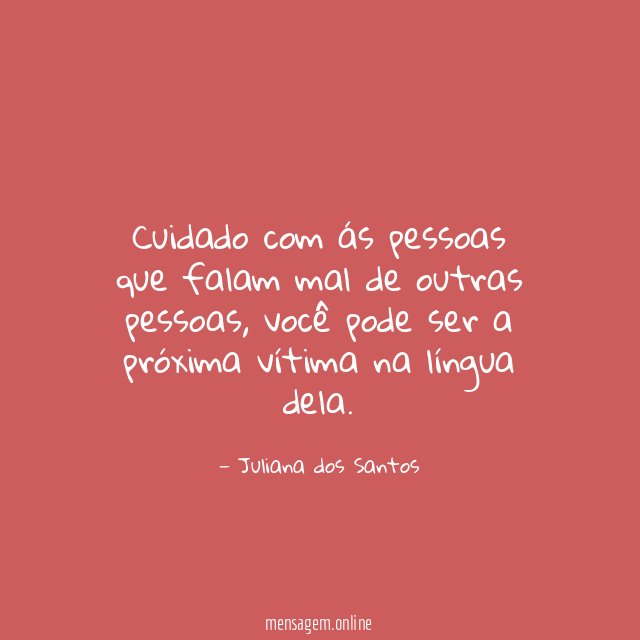 Cuidado com ás pessoas que falam mal de outras pessoas