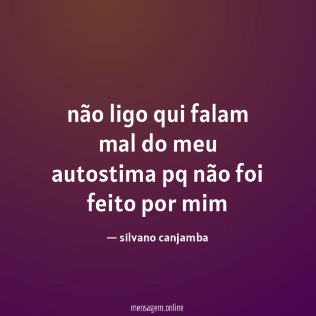 não ligo qui falam mal do meu autostima