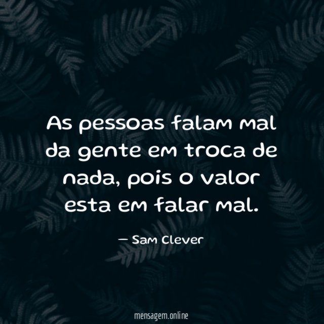 As pessoas falam mal da gente em troca de nada