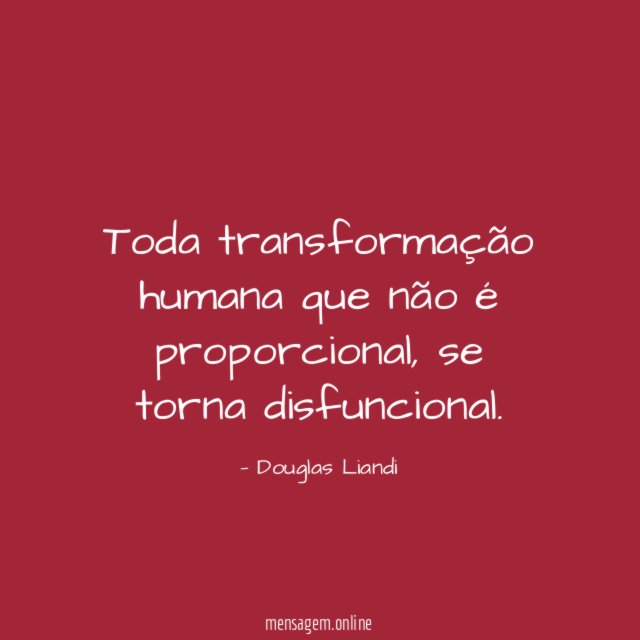 Toda transformação humana que não é proporcional