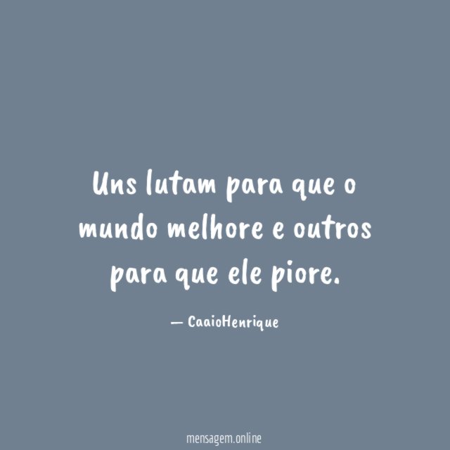 Uns lutam para que o mundo melhore