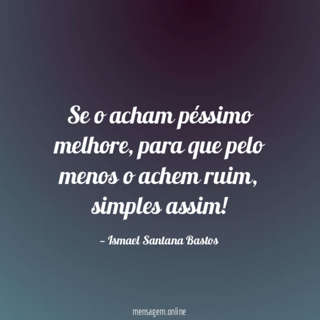 Se o acham péssimo melhore