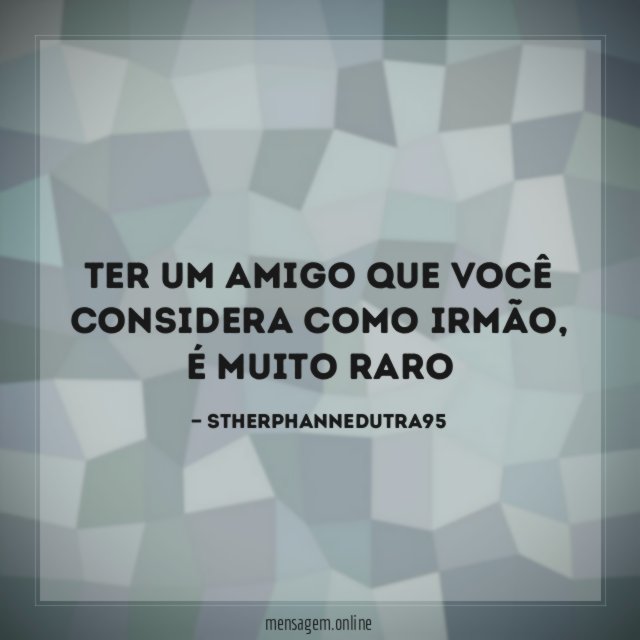 Ter um amigo que você considera como irmão