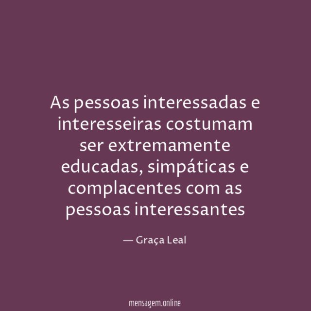 As pessoas interessadas e interesseiras costumam ser extremamente educadas