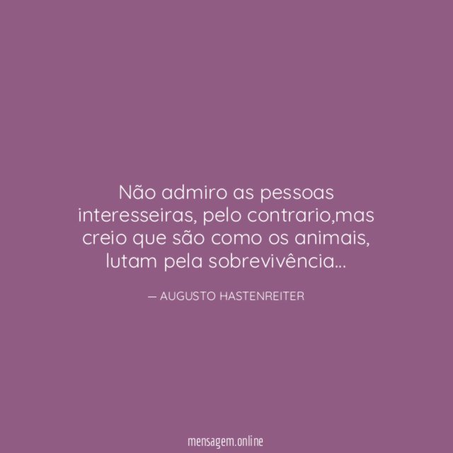 Não admiro as pessoas interesseiras