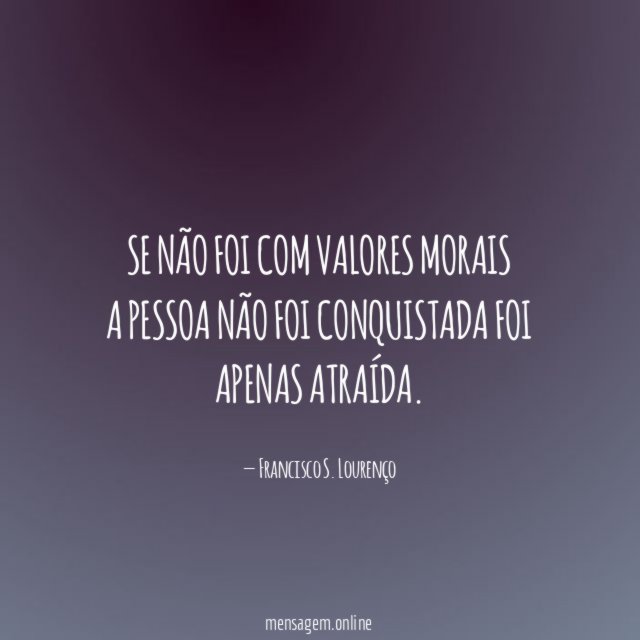 Se não foi com valores morais a pessoa não