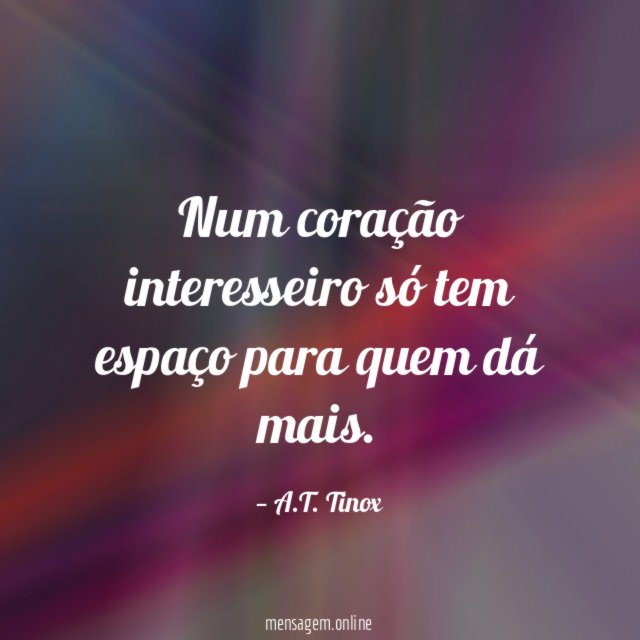 Num coração interesseiro só tem espaço para quem dá mais