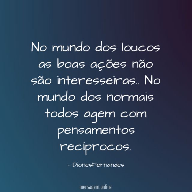 No mundo dos loucos as boas ações não