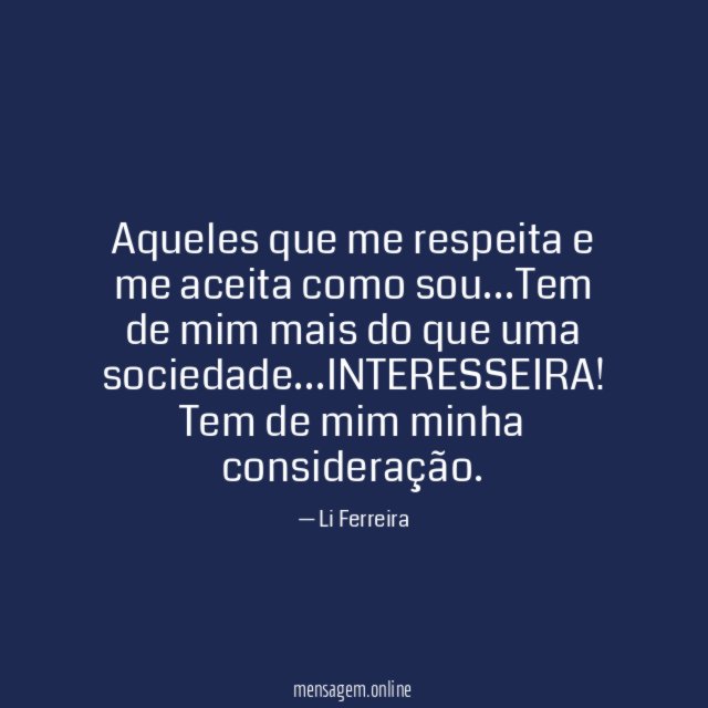 Aqueles que me respeita e me aceita como sou