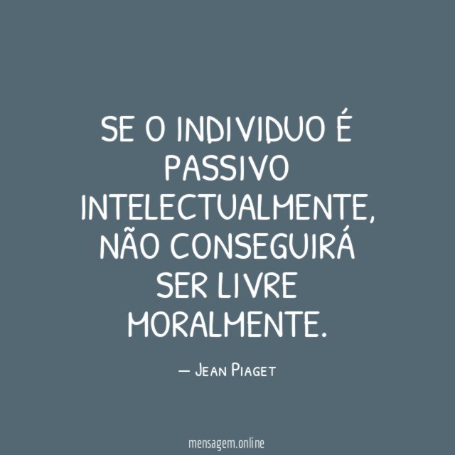 Se o individuo é passivo intelectualmente