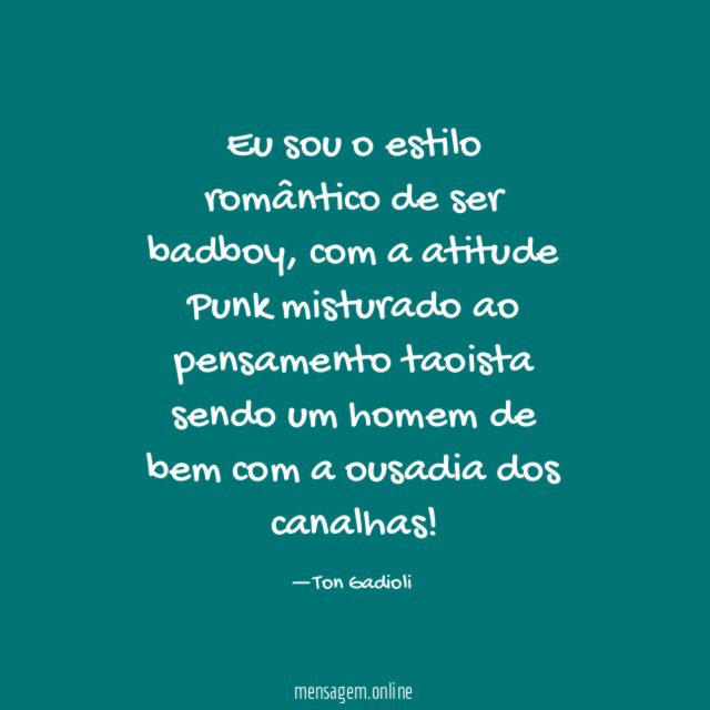 Eu sou o estilo romântico de ser badboy