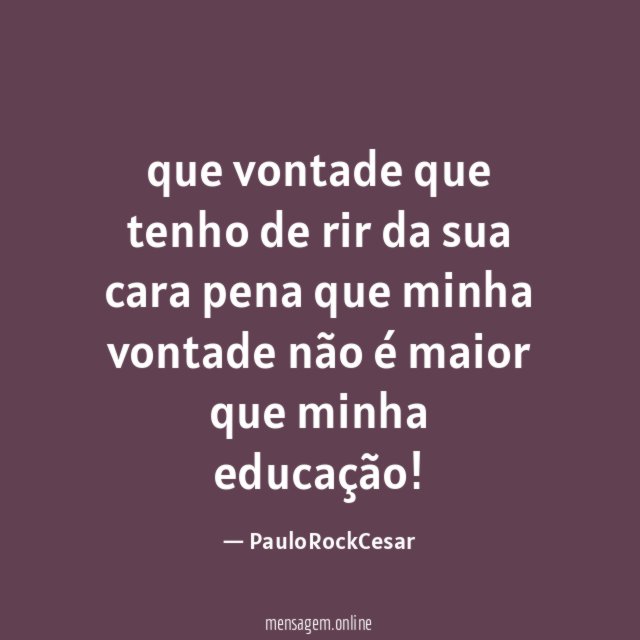 que vontade que tenho de rir da sua
