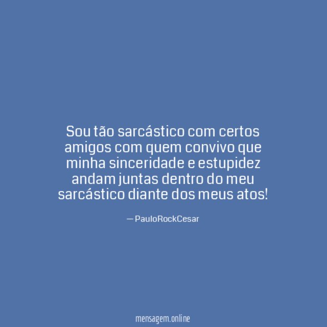 Sou tão sarcástico com certos amigos com quem
