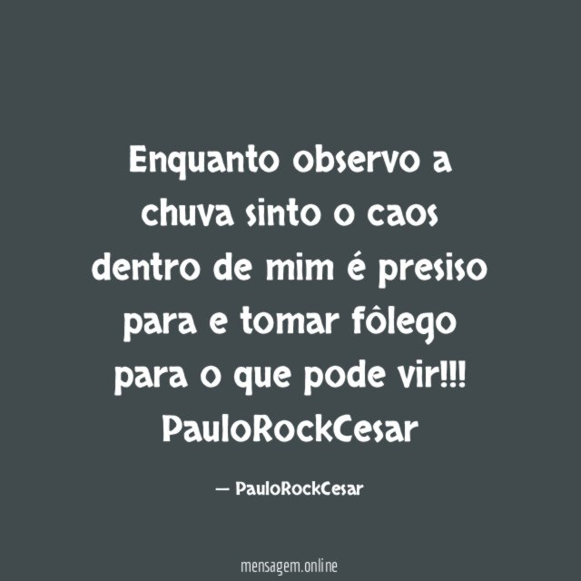 Enquanto observo a chuva sinto o caos dentro de mim é presiso para e tomar fôlego para o que pode vir!!!