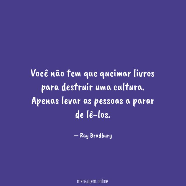Você não tem que queimar livros para destruir uma cultura