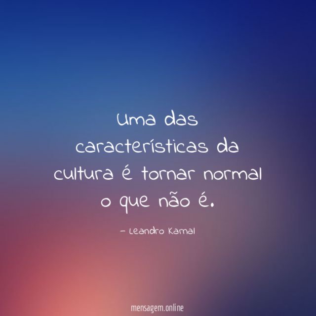 Uma das características da cultura é tornar normal o que não é