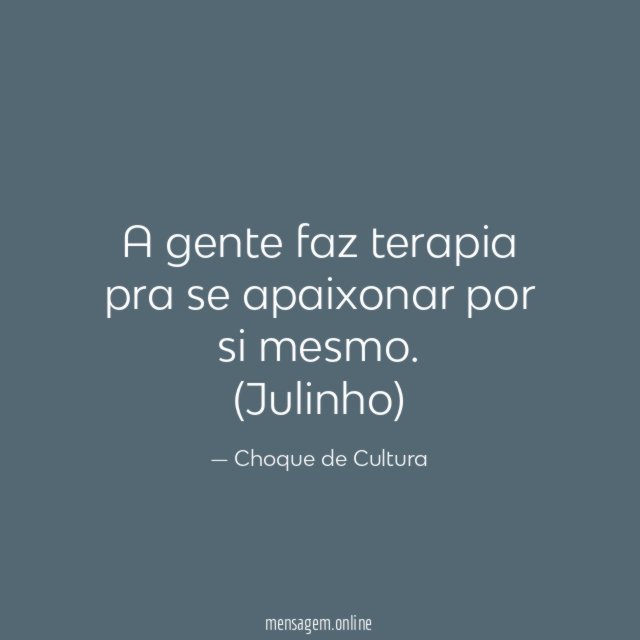 A gente faz terapia pra se apaixonar por si mesmo
