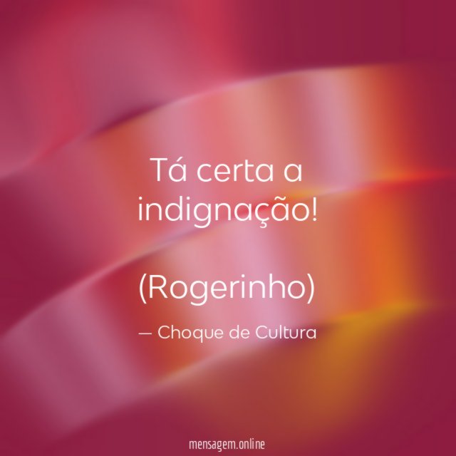 Tá certa a indignação