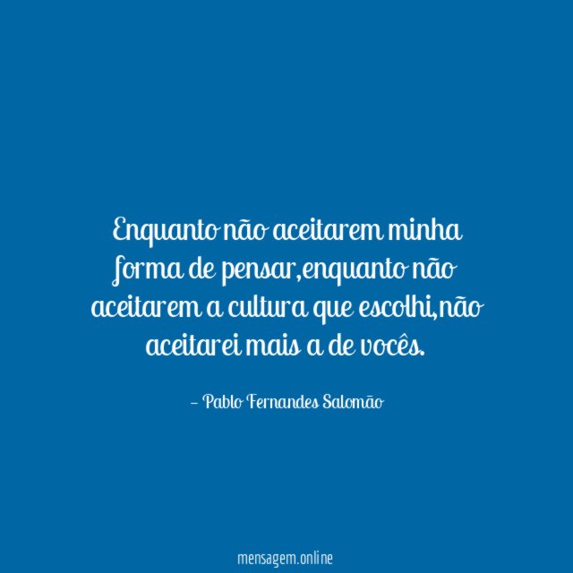 Enquanto não aceitarem minha forma de pensar