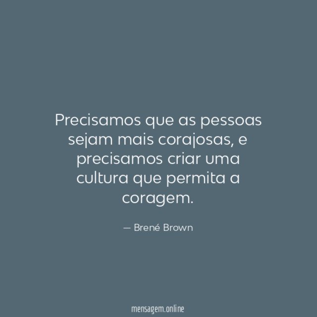 Precisamos que as pessoas sejam mais corajosas