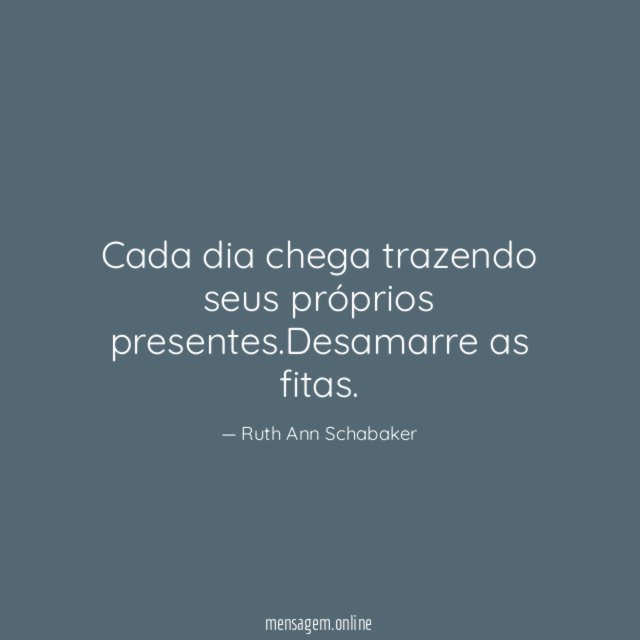 Cada dia chega trazendo seus próprios presentes