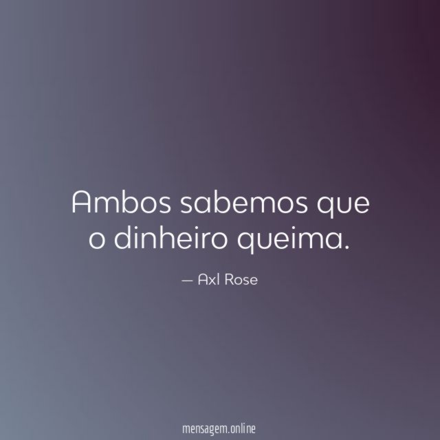 Ambos sabemos que o dinheiro queima