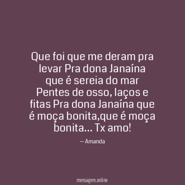 Que foi que me deram pra levar
Pra dona Janaína que é sereia do mar
Pentes de osso, laços e fitas
Pra dona Janaína que é moça bonita,que é moça bonita…