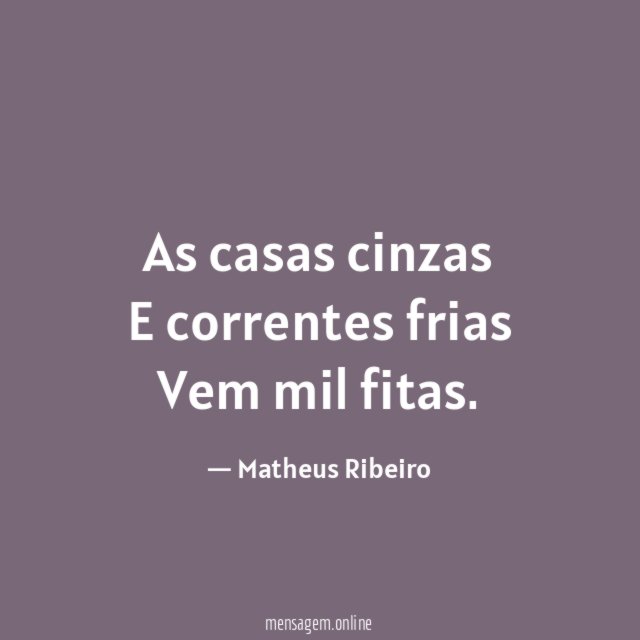 As casas cinzas E correntes frias Vem mil fitas