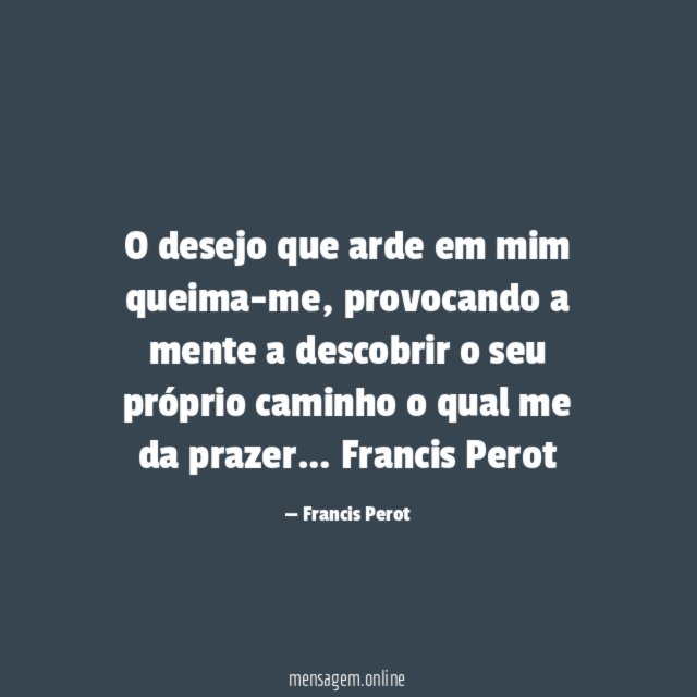 O desejo que arde em mim queima-me