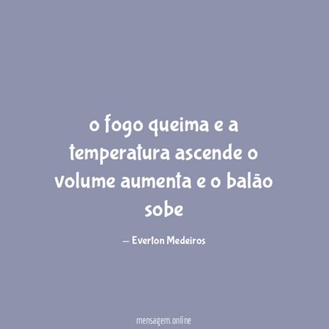 o fogo queima e a temperatura ascende o volume aumenta