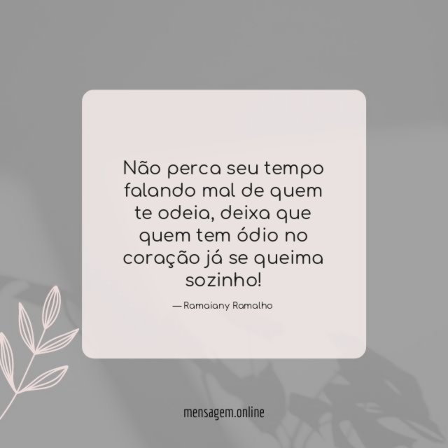 Não perca seu tempo falando mal de quem te odeia