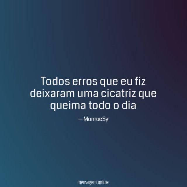 Todos erros que eu fiz deixaram uma cicatriz