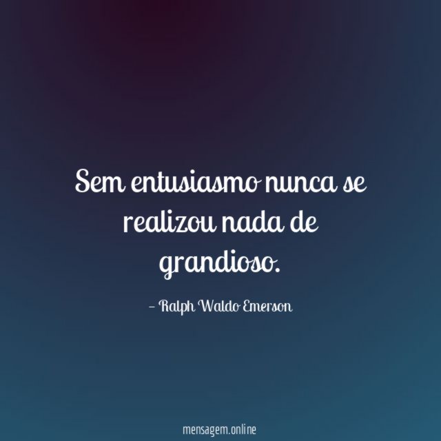Sem entusiasmo nunca se realizou nada de grandioso