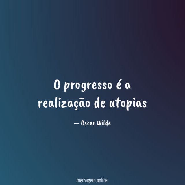 O progresso é a realização de utopias