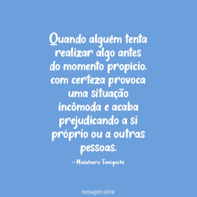Quando alguém tenta realizar algo antes do momento propício