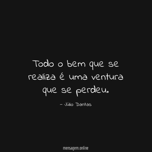 Todo o bem que se realiza é uma ventura que se perdeu
