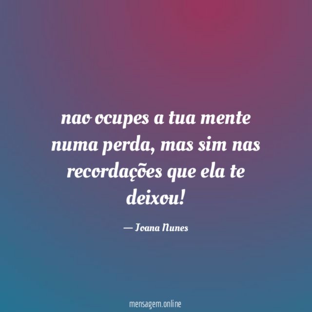 nao ocupes a tua mente numa perda