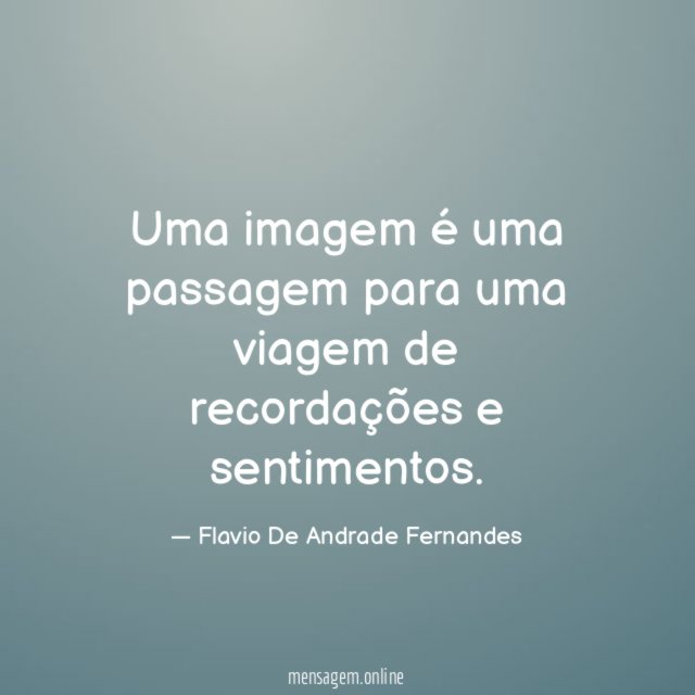 Uma imagem é uma passagem para uma viagem de recordações e sentimentos