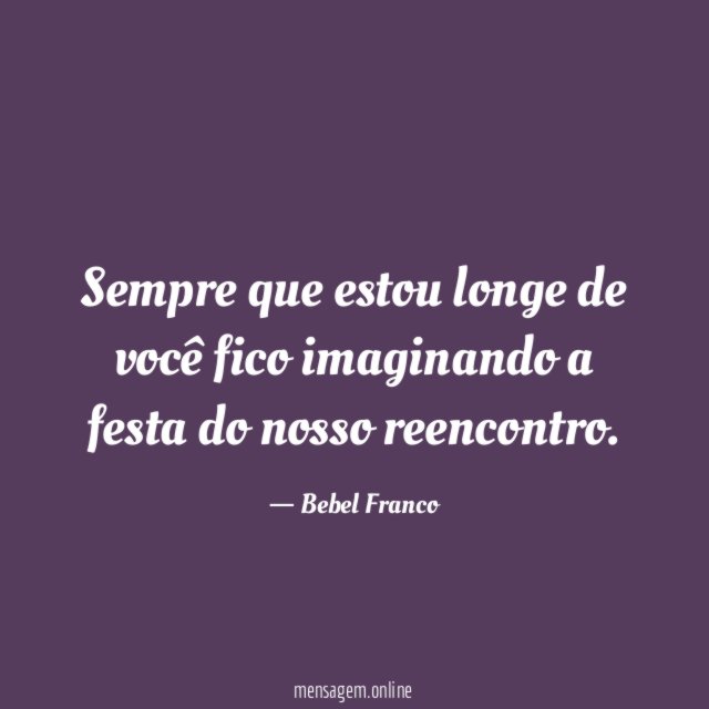 Sempre que estou longe de você fico imaginando a