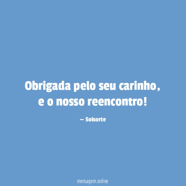 Obrigada pelo seu carinho