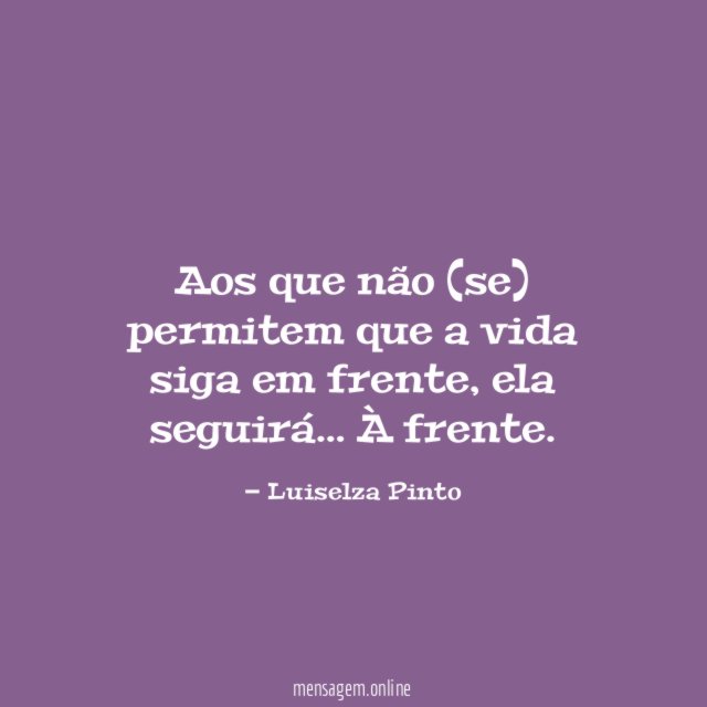 Aos que não (se) permitem que a vida siga em frente