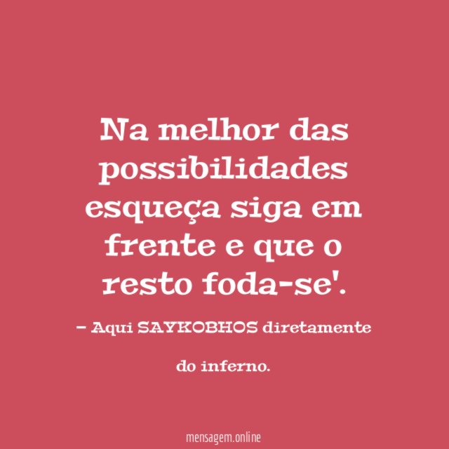 Na melhor das possibilidades esqueça siga em frente